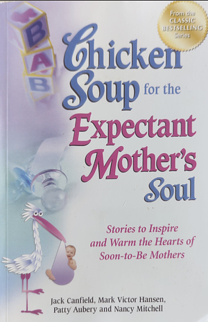 Chicken Soup for the Expectant Mother's Soul by Jack Canfield, Patty Aubery, Mark Victor Hansen, Nancy Mitchell