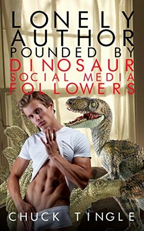 Lonely Author Pounded By Dinosaur Social Media Followers by Chuck Tingle