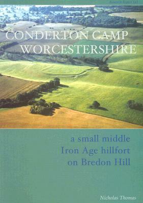 Conderton Camp, Worcestershire: A Small Middle Iron Age Hillfort on Bredon Hill by N. Thomas
