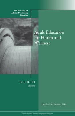 Adult Education for Health and Wellness: New Directions for Adult and Continuing Education, Number 130 by Lillian H. Hill