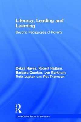 Literacy, Leading and Learning: Beyond Pedagogies of Poverty by Robert Hattam, Barbara Comber, Debra Hayes