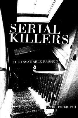 Serial Killers: The Insatiable Passion by David Lester