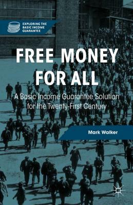 Free Money for All: A Basic Income Guarantee Solution for the Twenty-First Century by Mark Walker
