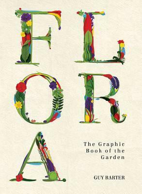 Flora: The Graphic Book of the Garden by Sam Falconer, Guy Barter