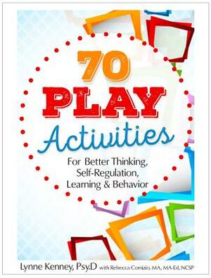 70 Play Activities for Better Thinking, Self-Regulation, Learning & Behavior by Rebecca Comizio, Lynne Kenney