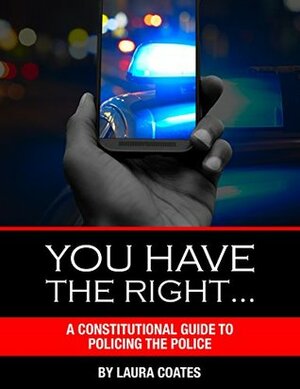 You Have The Right...: A Constitutional Guide to Policing the Police by Laura Coates