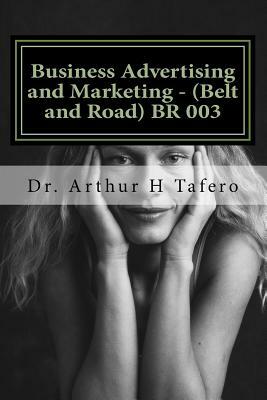 Business Advertising and Marketing - (Belt and Road) BR 003: Text Book - Belt and Road (BR-003) by Arthur H. Tafero