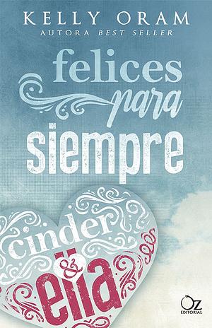 Felices para siempre (Cinder & Ella #2) by Kelly Oram