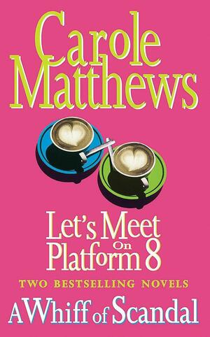 Let's Meet on Platform 8 / A Whiff of Scandal by Carole Matthews