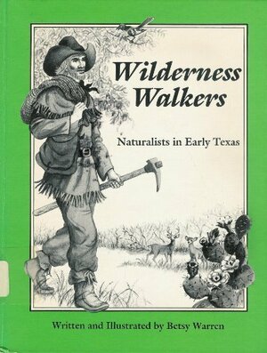 Wilderness Walkers: Naturalists In Early Texas by Betsy Warren