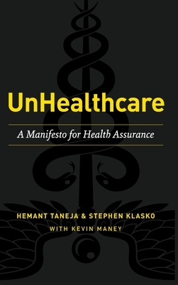 UnHealthcare: A Manifesto for Health Assurance by Kevin Maney, Stephen Klasko, Hemant Taneja