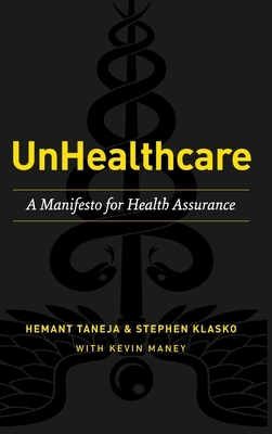 UnHealthcare: A Manifesto for Health Assurance by Stephen Klasko, Hemant Taneja, Kevin Maney