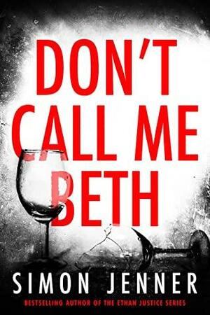 Don't Call Me Beth: A dark and disturbing psychological thriller by Simon Jenner