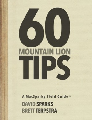 60 Mountain Lion Tips: A MacSparky Field Guide by David Sparks, Brett Terpstra