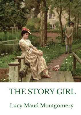 The Story Girl: A novel by L. M. Montgomery narrating the adventures of a group of young cousins and their friends in a rural communit by L.M. Montgomery