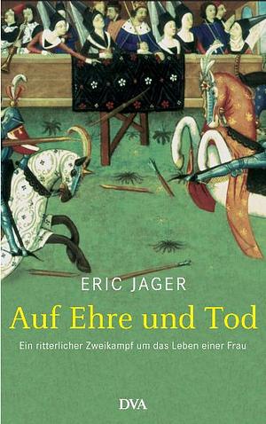 Auf Ehre und Tod. Ein ritterlicher Zweikampf um das Leben einer Frau by Eric Jager