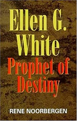 Ellen G. White: Prophet of Destiny by Rene Noorbergen