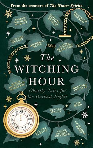 The Witching Hour by Catriona Ward, Imogen Hermes Gowar, Kiran Millwood Hargrave, Stuart Turton, Elizabeth Macneal, Andrew Michael Hurley, Michelle Paver, Jess Kidd, Bridget Collins, Stacey Halls, Laura Shepherd-Robinson, Susan Stokes-Chapman, Natasha Pulley