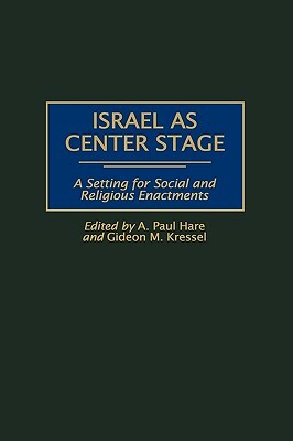 Israel as Center Stage: A Setting for Social and Religious Enactments by A. Paul Hare, Gideon Kressel