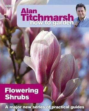 Alan Titchmarsh How to Garden: Flowering Shrubs by Alan Titchmarsh