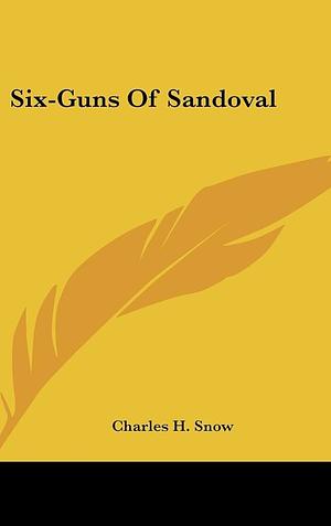 Six-Guns of Sandoval by Charles H. Snow