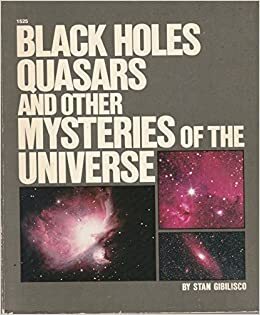 Black holes, quasars, and other mysteries of the universe by Stan Gibilisco