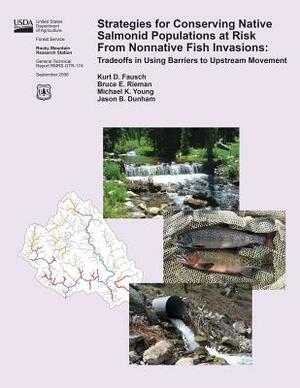 Strategies for Conserving Native Salmonid Populations at Risk From Nonnative Fish Invasions: Tradeoffs in Using Barriers to Upstream Movement by United States Department of Agriculture