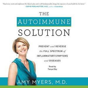 The Autoimmune Solution: Prevent and Reverse the Full Spectrum of Inflammatory Symptoms and Diseases by Amy Myers MD, M. D.