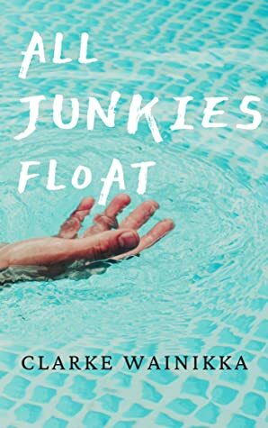 All Junkies Float: A gripping psychological thriller by Clarke Wainikka