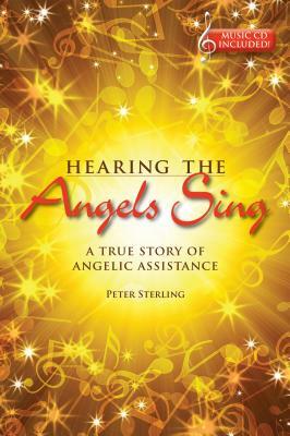 Hearing the Angels Sing: A True Story of Angelic Assistance [With CD (Audio)] by Peter Sterling