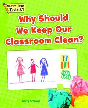 Why Should We Keep Our Classroom Clean? by Tony Stead