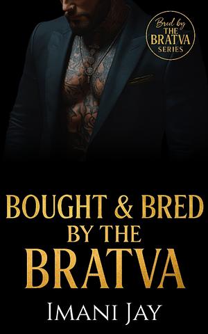Bought and Bred By The Bratva by Imani Jay