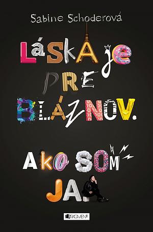 Láska je pre bláznov. Ako som ja. by Sabine Schoder