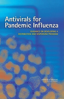 Antivirals for Pandemic Influenza: Guidance on Developing a Distribution and Dispensening Program by Institute of Medicine, Board on Population Health and Public He, Committee on Implementation of Antiviral