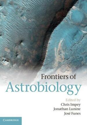 Frontiers of Astrobiology by Chris Impey, Jonathan Lunine, Jos Funes