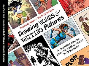 Drawing Words & Writing Pictures: Making Comics: Manga, Graphic Novels, and Beyond by Jessica Abel, Matt Madden
