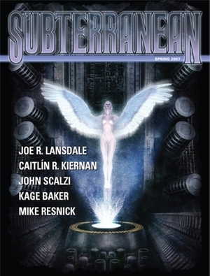 Subterranean Magazine, Spring 2007 by Kage Baker, Elizabeth Bear, Charles Stross, Bruce Sterling, Mike Resnick, Jay Lake, Caitlín R. Kiernan, Joe Hill, Joe R. Lansdale, Neal Barrett Jr., John Scalzi, William Schafer