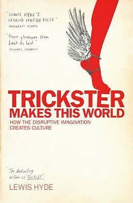 Trickster Makes This World: How The Disruptive Imagination Creates Culture by Lewis Hyde
