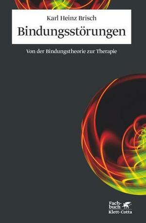 Bindungsstörungen: Von der Bindungstheorie zur Therapie by Karl Heinz Brisch