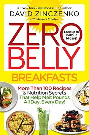 Zero Belly Breakfasts: More Than 100 Recipes & Nutrition Secrets That Help Melt Pounds All Day, Every Day! by David Zinczenko, Michael Freidson