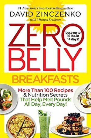 Zero Belly Breakfasts: More Than 100 Recipes & Nutrition Secrets That Help Melt Pounds All Day, Every Day! by Michael Freidson, David Zinczenko