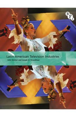 Latin American Television Industries by John Sinclair, Joseph Straubhaar