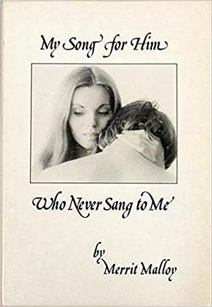 My Song for Him Who Never Sang to Me by Merrit Malloy