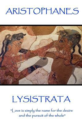 Aristophanes - Lysistrata: "Love is simply the name for the desire and the pursuit of the whole" by Aristophanes