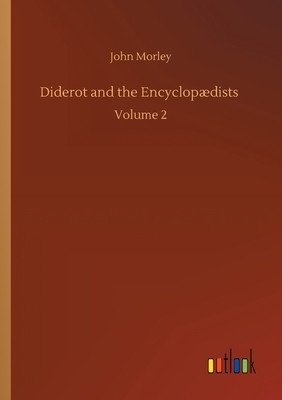 Diderot and the Encyclopædists: Volume 2 by John Morley
