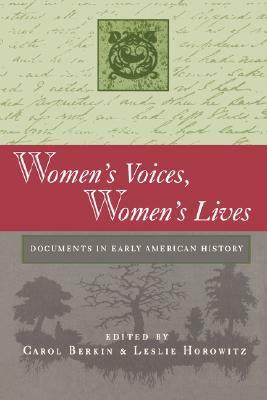 Women's Voices, Women's Lives: Documents in Early American History by Leslie Horowitz, Carol Berkin