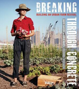 Breaking Through Concrete: Building an Urban Farm Revival by David Hanson, Edwin Marty