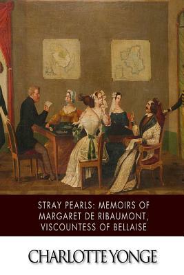 Stray Pearls: Memoirs of Margaret De Ribaumont, Viscountess of Bellaise by Charlotte Yonge