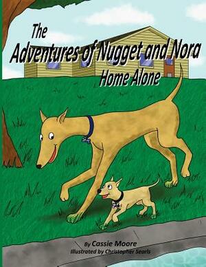 The Adventures of Nugget and Nora: Home Alone by Cassie Moore
