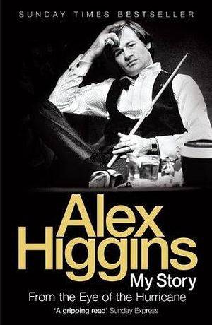 From the Eye of the Hurricane: My Story by Alex Higgins, Alex Higgins